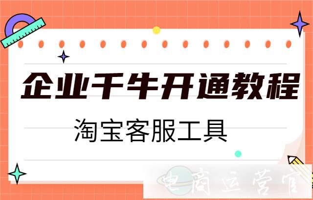 企業(yè)千牛有什么功能?如何開通入駐企業(yè)千牛?